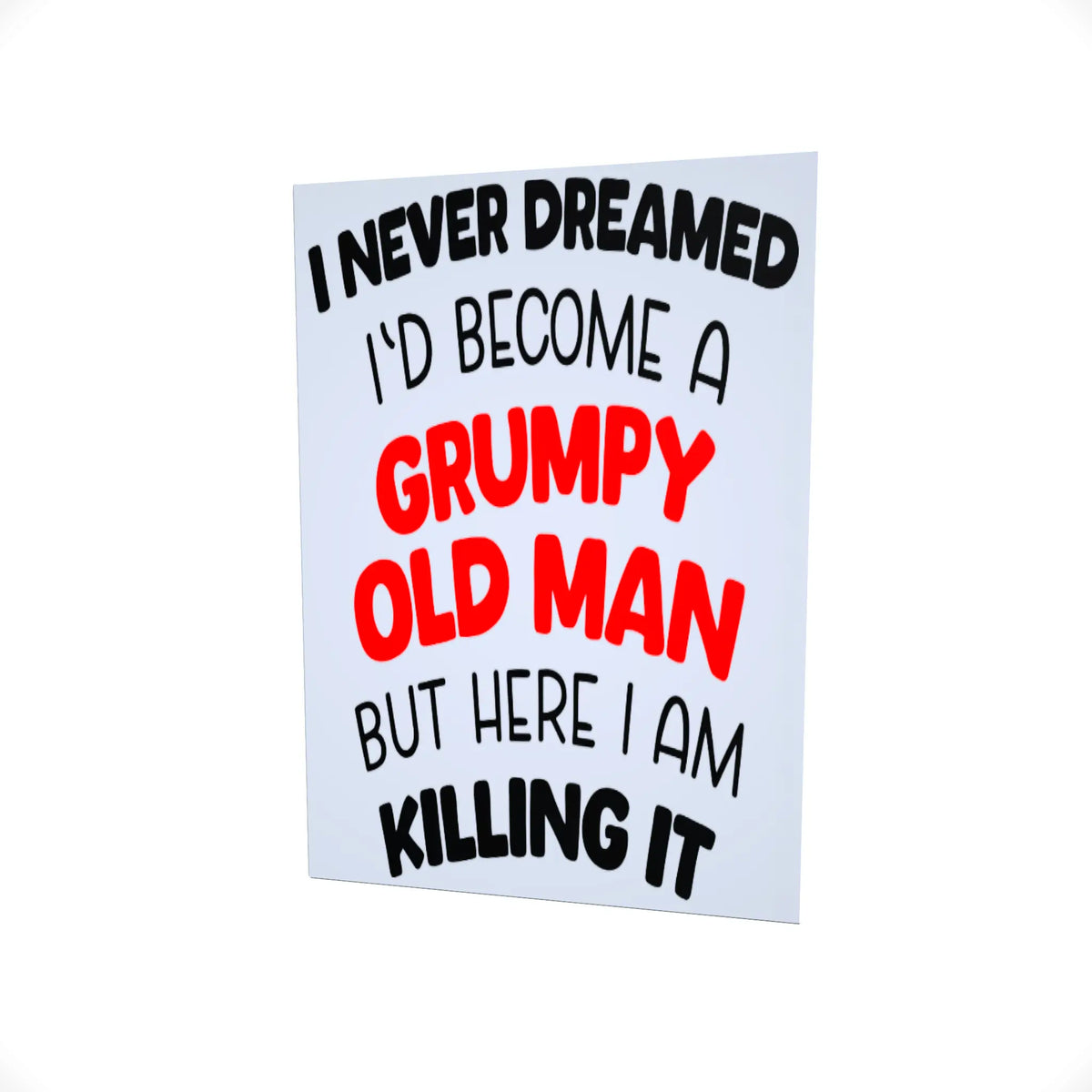 I Never Dreamed I would become a Grumpy Old Man..... Glossy Aluminium Print I Never Dreamed I would become a Grumpy Old Man..... Glossy Aluminium Print