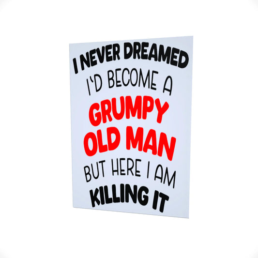 I Never Dreamed I would become a Grumpy Old Man..... Glossy Aluminium Print I Never Dreamed I would become a Grumpy Old Man..... Glossy Aluminium Print