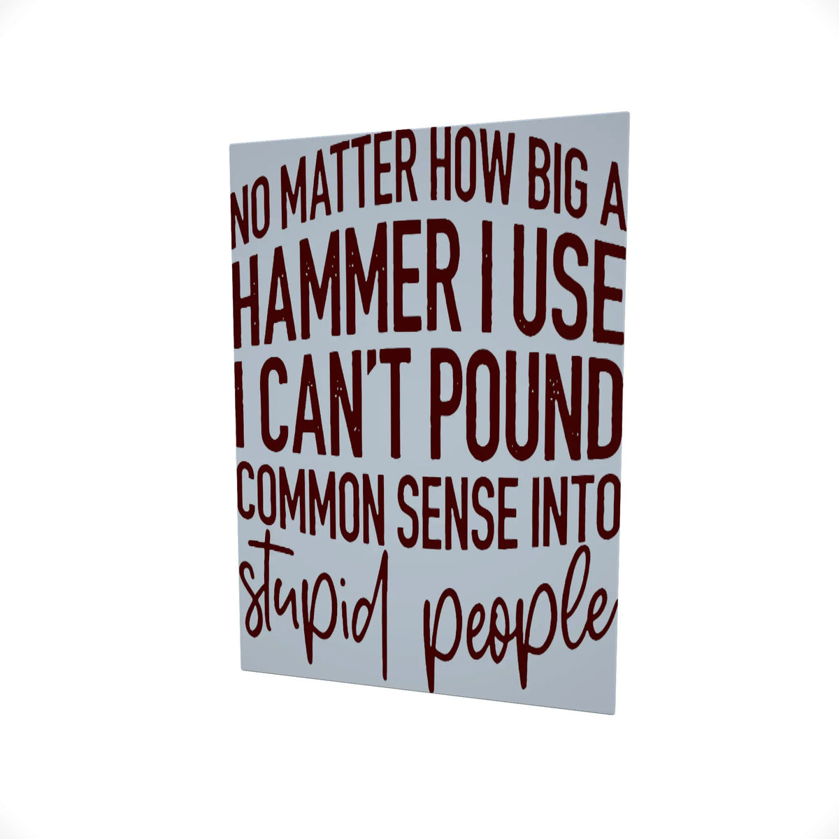No Matter How Big a Hammer I Use..... Glossy Aluminium Print No Matter How Big a Hammer I Use..... Glossy Aluminium Print