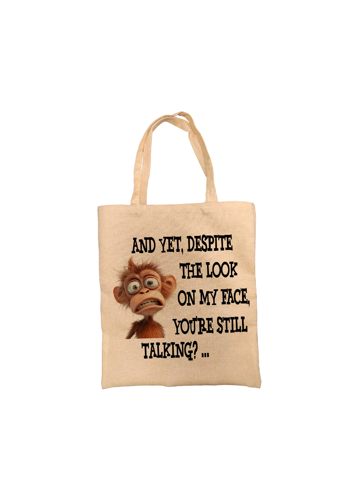 Monkey Tote Bag.. Yet Despite the Look on Your Face Monkey Tote Bag.. Yet Despite the Look on Your Face