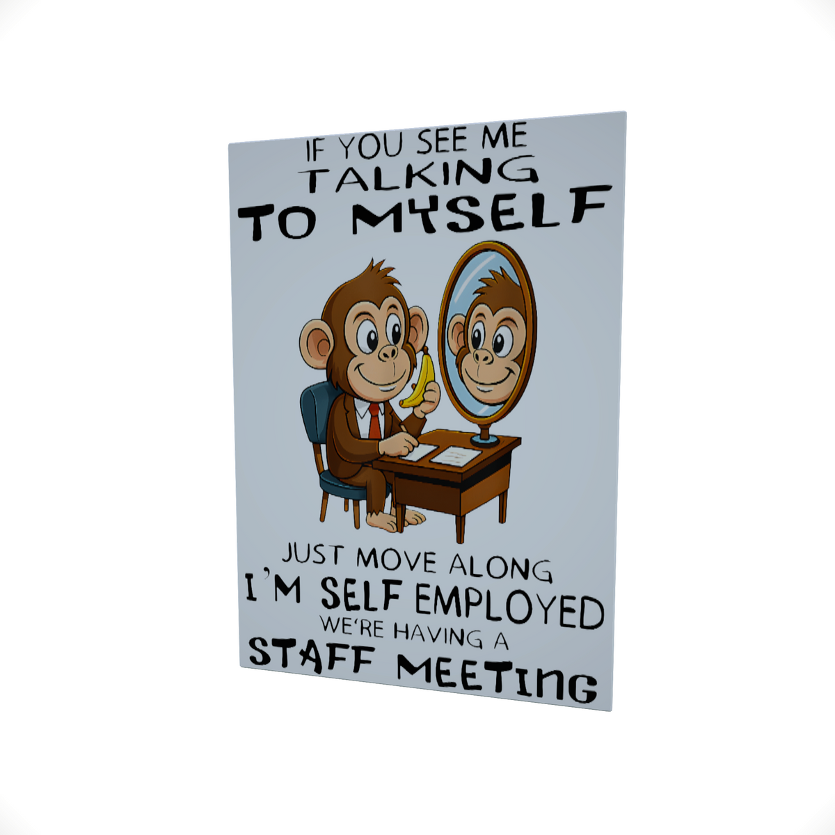 If You See Me Talking To Myself..... Glossy Aluminium Print If You See Me Talking To Myself..... Glossy Aluminium Print
