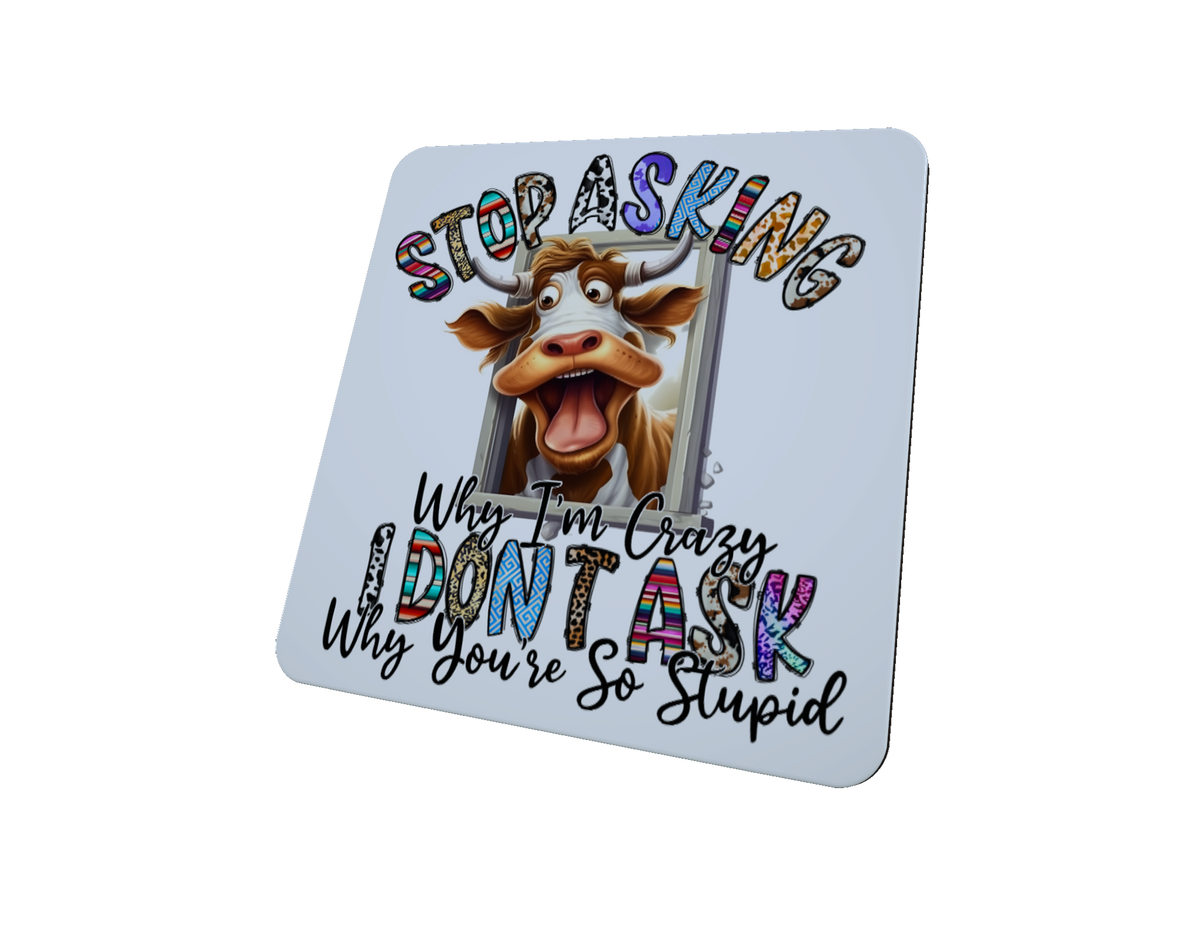 Stop Asking Why I'm Crazy Cow Hardboard Coaster Stop Asking Why I'm Crazy Cow Hardboard Coaster