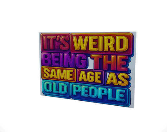It's Weird Being The Same Age..... Glossy Aluminium Print It's Weird Being The Same Age..... Glossy Aluminium Print
