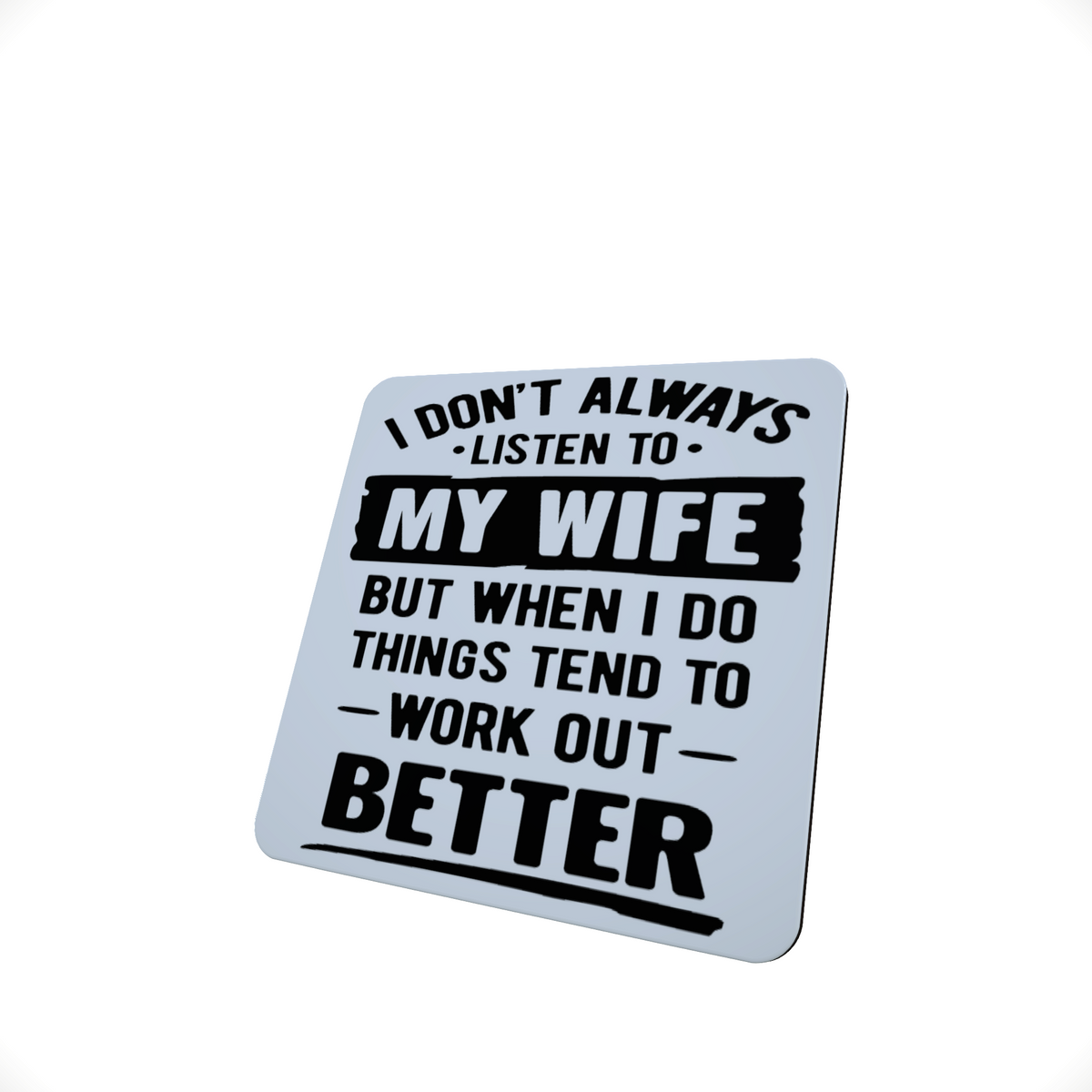 I Don't Always Listen to My Wife Hardboard Coaster I Don't Always Listen to My Wife Hardboard Coaster